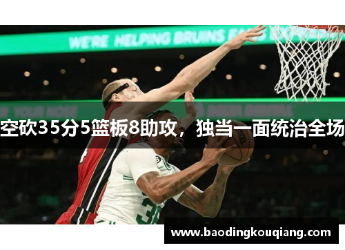 空砍35分5篮板8助攻，独当一面统治全场