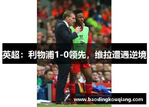 英超：利物浦1-0领先，维拉遭遇逆境